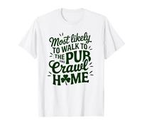 St Patrick Day Più Probabilmente A piedi Al Pub E Crawl Home Maglietta