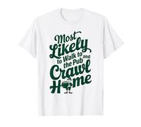 St Patrick Day Più Probabilmente A piedi Al Pub E Crawl Home Maglietta