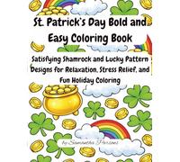 St. Patrick’s Day Bold and Easy Coloring Book: Satisfying Shamrock and Lucky Pattern Designs for Relaxation, Stress Relief, and Fun Holiday Coloring