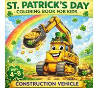 St. Patrick’s Day Coloring Book for Kids : Construction Vehicles :: A Fun Holiday Gift with Trucks, Rainbows, Shamrocks & Gold for Ages 4-8