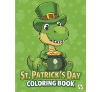 St. Patrick’s Day Coloring Book for Kids: Happy St. Pat T-Rex Day: Festive Shamrock Activity Book for Boys and Girls with Funny Dinosaurs, Lucky Vibes, and Cool St. Paddy’s Day Designs