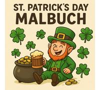 St. Patrick’s Day Malbuch: 40 fröhliche Ausmalbilder mit Kobolden, Kleeblättern & Goldschätzen zum irischen Nationalfeiertag | Geschenkidee | Partymitbringsel | für Kids und Erwachsene