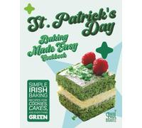 St. Patrick's Day Baking Made Easy Cookbook: Simple Irish Baking Recipes for Cookies, Cakes, and Everything Green