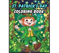 St Patrick's Day Coloring Book: 54 Super Adorable St Patrick's Day Coloring Pages Full of Leprechauns, Pots of Gold, Rainbows, Lucky Clovers, Shamrocks and Much More!