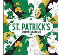 St Patricks Day Coloring Book for All Ages: A Fun and Festive Coloring Book with Lucky Clovers, Leprechauns, Rainbows, Pots of Gold, and Irish-Themed Designs for Kids, Teens, and Adults