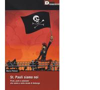 St. Pauli siamo noi. Pirati, punk e autonomi allo stadio e nelle strade di...