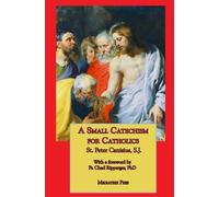 St Peter Canisius A Small Catechism for Catholics (Tascabile)