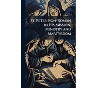 St. Peter Non-Roman in His Mission, Ministry and Martyrdom