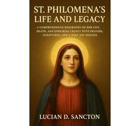 ST. PHILOMENA ’S LIFE AND LEGACY: A COMPREHENSIVE BIOGRAPHY OF HER LIFE, DEATH, AND ENDURING LEGACY WITH PRAYERS, SCRIPTURES, AND A NINE-DAY NOVENA