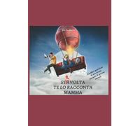 ST(R)AVOLTA TE LO RACCONTA MAMMA: Aneddoti quotidiani di una strana famiglia di persone normali