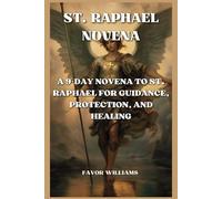 ST. RAPHAEL NOVENA: A 9-DAY NOVENA TO ST. RAPHAEL FOR GUIDANCE, PROTECTION, AND HEALING