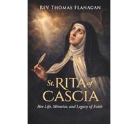 St Rita of Cascia: Her Life, Miracles, and Legacy of Faith