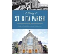 St. Rita Parish Centennial Committee A History of St. Rita Parish (Tascabile)