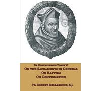 St Robert Bella On the Sacraments in General, on Baptism and on Conf (Tascabile)