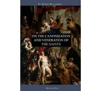 St Robert Bellarmin On the Canonization and Veneration of the Saint (Tascabile)