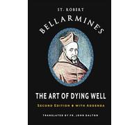 St. Robert Bellarmine's The Art of Dying Well: Second Edition with Addenda