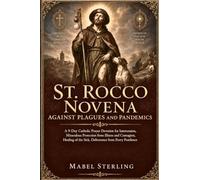 ST. ROCCO NOVENA AGAINST PLAGUES AND PANDEMICS: A 9-Day Catholic Prayer Devotion for intercession, Miraculous Protection from Illness and Contagion, ... of the Sick,Deliverance from Every Pestilence
