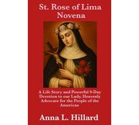 St. Rose of Lima Novena: A Life Story and Powerful 9-Day Devotion to our Lady, Heavenly Advocate for the People of the Americas