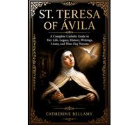 ST. TERESA OF ÁVILA: A Complete Catholic Guide to Her Life, Legacy, History, Writings, Litany, and Nine-Day Novena