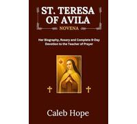 ST. TERESA OF AVILA NOVENA: Her Biography, Rosary and Complete 9-Day Devotion to the Teacher of Prayer