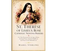 ST. THÉRÈSE OF LISIEUX ROSE CATHOLIC NOVENA PRAYERS: A 9-Day Devotional for the Sign of Roses, Answered Prayer, Spiritual Childhood, and Trust in God's Merciful Love
