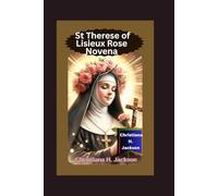 St. Therese of Lisieux Rose Novena: Unlock Miracles with the Little Flower, A Powerful Nine-Day Prayer Journey of Roses, Grace, and Divine Favor