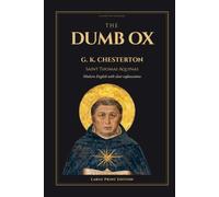 St. Thomas Aquinas: The Dumb Ox by G. K. Chesterton: A Large Print Modern English Edition with Inline Explainers, a Who's Who, and Contextual Notes