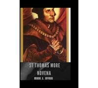 ST THOMAS MORE NOVENA: Catholic novena With Brief Life of St. Thomas, Litany and Novena Devotions