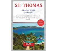 ST. THOMAS TRAVEL GUIDE (Full Color) 2026: Discover the Secrets, Beauty and Gems of this paradise on US Virgin Islands as you explore.