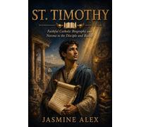 St. Timothy: Faithful Catholic Biography and Novena to the Disciple and Bishop