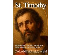 St. Timothy: His biography, history and legacy from birth to the end of his life