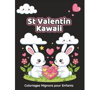 St Valentin Kawaii - Coloriages Mignons pour Enfants: 50 dessins trop mignons de Saint-Valentin : cœurs, animaux et moments d’amitié - Activité créative et amusante pour enfants dès 4 ans
