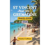 ST. VINCENT AND THE GRENADINES TRAVEL GUIDE 2026: Explore Beyond the Resorts and Tourist Trails