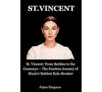 St.Vincent: St. Vincent: From Berklee to the Grammys - The Fearless Journey of Music’s Boldest Rule-Breaker