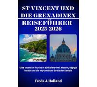ST. VINCENT UND DIE GRENADINEN REISEFÜHRER 2025-2026 (VOLLFARBE): Eine intensive Flucht in türkisfarbenes Wasser, üppige Inseln und die rhythmische Seele der Karibik