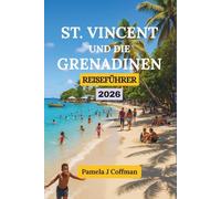 ST. VINCENT UND DIE GRENADINEN REISEFÜHRER 2026: Entdecken Sie die Umgebung jenseits der Resorts und Touristenpfade