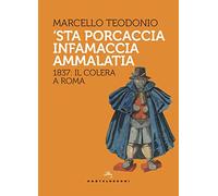 'Sta porcaccia infamaccia ammalatia: 1837: Il colera a Roma