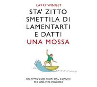 Sta' zitto, smettila di lamentarti e datti una mossa. Nuova ediz.