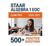 STAAR Algebra 1 EOC Exam Prep 2026-2027: Complete Material Overview with Practice Test Set, Complete Answer Keys, and Solutions