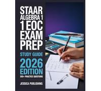STAAR Algebra 1 EOC Exam Prep 2026 Edition: Ace Your Certification with 500+ Practice Questions, Step-by-Step Explanations, Full Content Review, and Winning Test Strategies