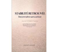 Stabilité retrouvée - Reconnaître sans activer: Journal introspectif adulte - consolider son équilibre, reconnaître les progrès et stabiliser sans relancer le mental