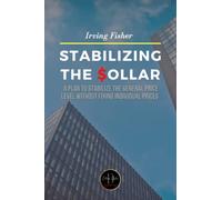 STABILIZING THE DOLLAR: A Plan to Stabilize the General Price Level without Fixing Individual Prices