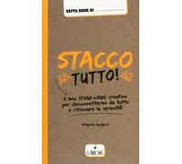 Stacco tutto! Il mio sfogo-libro creativo per disconnettermi da tutto e ritrovare la serenità