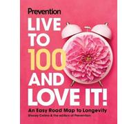 Stacey Colino P Prevention Live to 100 and Love It: An Easy (Copertina rigida)