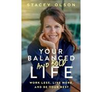 Stacey Olson Your Balanced and Bold Life: Work Less, Live More, and (Tascabile)