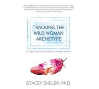 Stacey Shelby Tracking the Wild Woman Archetype (Copertina rigida)