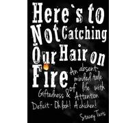 Stacey Turis Here's to Not Catching Our Hair on Fire (Tascabile)