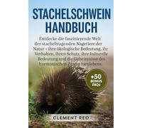 STACHELSCHWEIN-HANDBUCH: Entdecke die faszinierende Welt der stacheltragenden Nagetiere der Natur - ihre ökologische Bedeutung, ihr Verhalten, ihren ... Geheimnisse des harmonischen Zusammenlebens