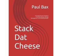 Stack Dat Cheese: A Young Person's Guide to Financial Literacy, Money Management, and Building Wealth