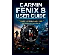 Stacy McMillan Garmin Fenix 8 User Guide (Tascabile) From Setup to Mastery